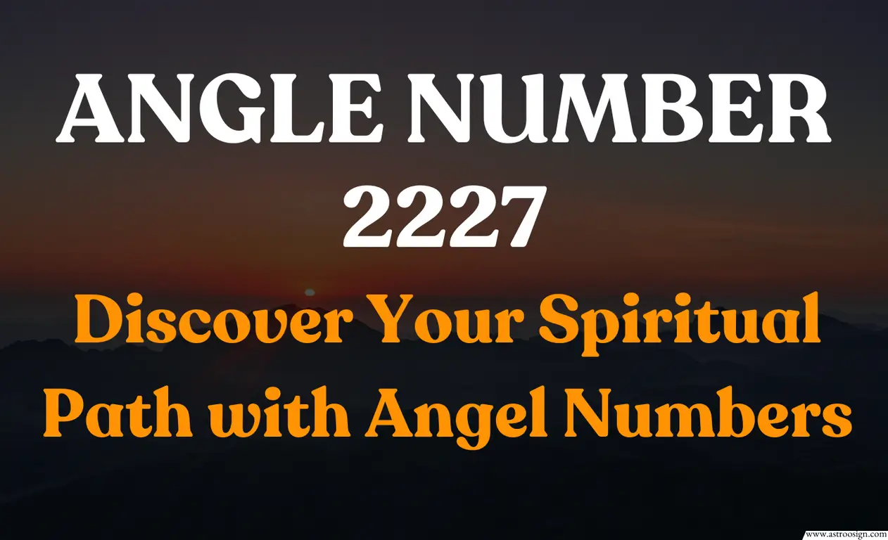 2227 Angel Number: Unlocking the Secret Meaning and Symbolism.