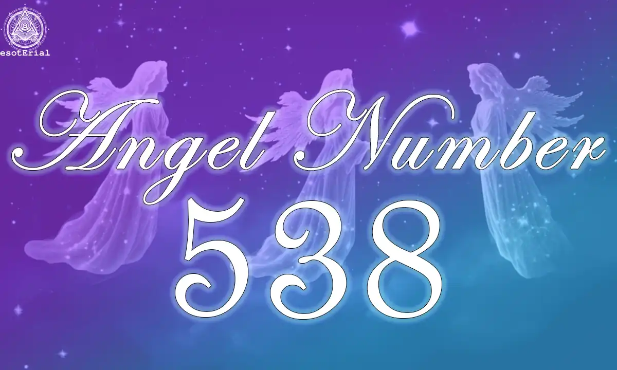 Angel Number 538: A Special Sign? Find Out What it Means for Love, Money, and Life!